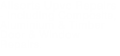 Allsorts Upvc Repairs - Including Composite, Aluminium & Timber Door & Window Repairs.
